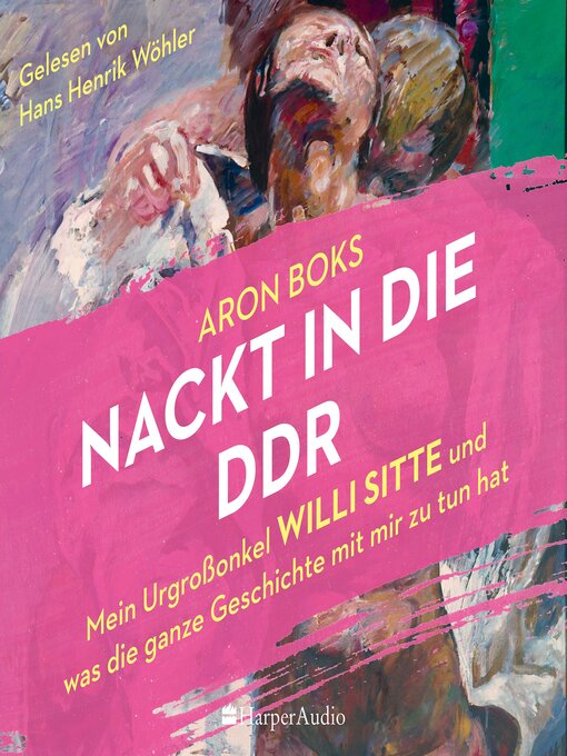 Title details for Nackt in die DDR – Mein Urgroßonkel Willi Sitte und was die ganze Geschichte mit mir zu tun hat (ungekürzt) by Aron Boks - Available